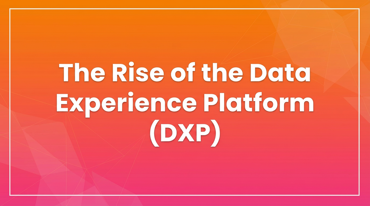 Data Experience The Rise of the Data Experience Platform (DXP): Why Data Needs a Better ...